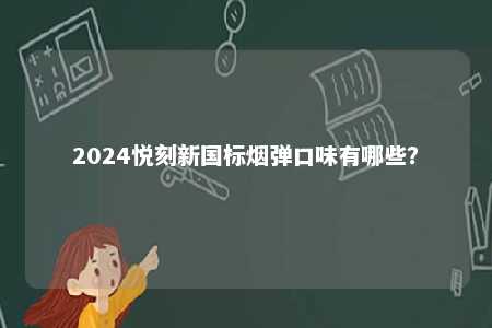 2024悦刻新国标烟弹口味有哪些？ 